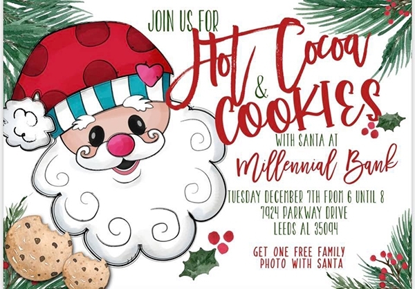 Hot Cocoa & Cookies with Santa | Millennial Bank Tuesday, December 7 from 6-8p.  Get one free family photo with Santa 7924 Parkway Drive, Leeds