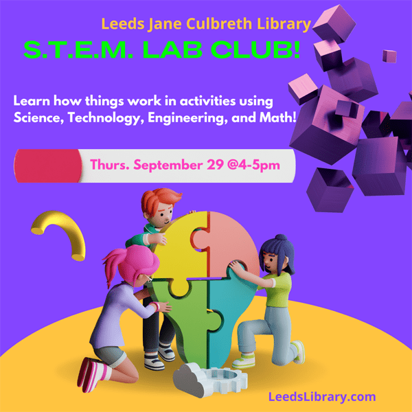 Thursday, September 29th — S.T.E.M. Lab Club @4:00 – 5:00 PM. Let’s meet at Leeds Jane Culbreth Library and learn how things work then we will take home a challenge and give it a try. Take pictures and share your results with the club or bring it to our next club meeting. Registration is required. Call the library at 205.699.5962 or visit www.leedslibrary.com.